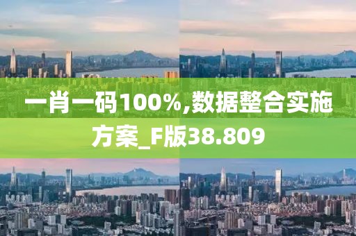 一肖一碼100%,數據整合實施方案_F版38.809