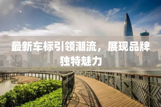 最新車標引領潮流，展現品牌獨特魅力