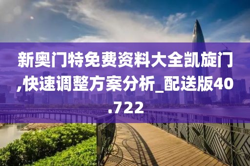 新奧門特免費資料大全凱旋門,快速調整方案分析_配送版40.722
