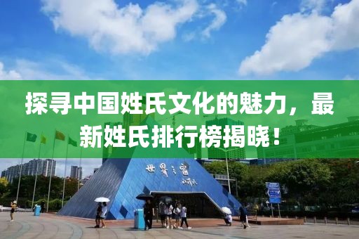 探尋中國姓氏文化的魅力，最新姓氏排行榜揭曉！