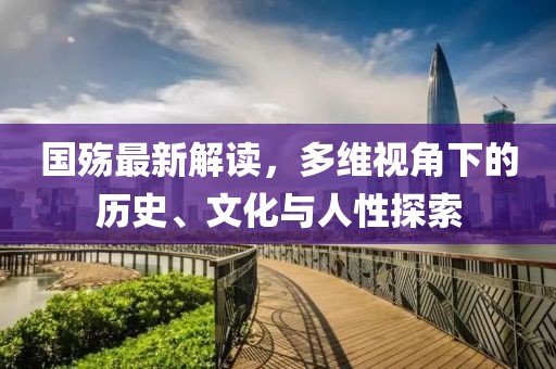 國殤最新解讀，多維視角下的歷史、文化與人性探索