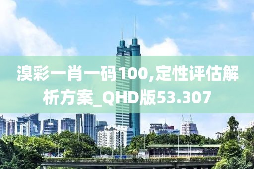 溴彩一肖一碼100,定性評估解析方案_QHD版53.307
