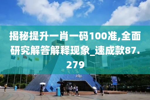 揭秘提升一肖一碼100準,全面研究解答解釋現象_速成款87.279