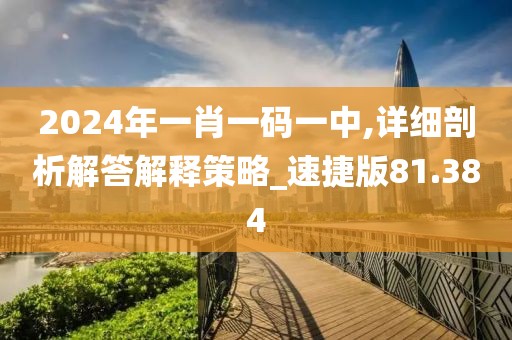 2024年一肖一碼一中,詳細剖析解答解釋策略_速捷版81.384