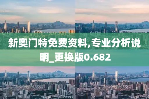 新奧門特免費資料,專業分析說明_更換版0.682