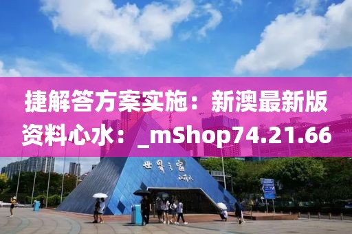 捷解答方案實施：新澳最新版資料心水：_mShop74.21.66