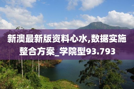 新澳最新版資料心水,數據實施整合方案_學院型93.793