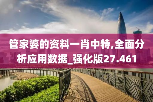 管家婆的資料一肖中特,全面分析應用數據_強化版27.461