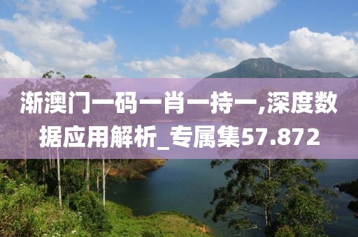 漸澳門一碼一肖一持一,深度數據應用解析_專屬集57.872