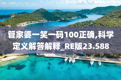 管家婆一笑一碼100正確,科學定義解答解釋_RE版23.588