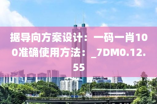 據導向方案設計：一碼一肖100準確使用方法：_7DM0.12.55