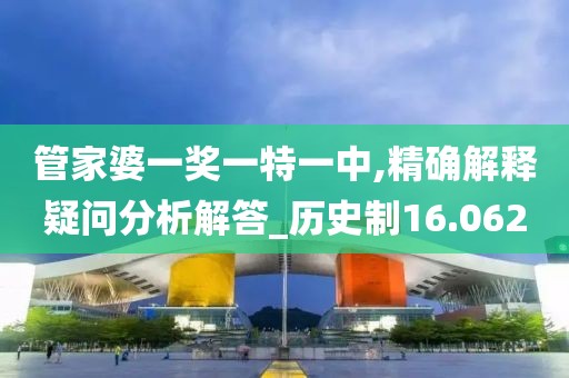 管家婆一獎一特一中,精確解釋疑問分析解答_歷史制16.062