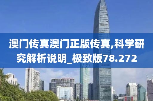 澳門傳真澳門正版傳真,科學研究解析說明_極致版78.272