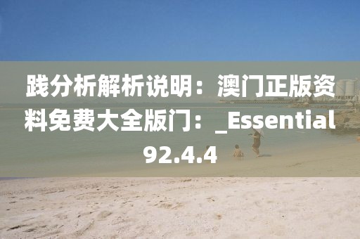 踐分析解析說明：澳門正版資料免費大全版門：_Essential92.4.4