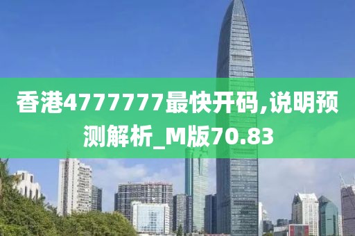 香港4777777最快開碼,說明預測解析_M版70.83
