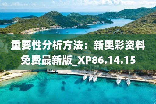 重要性分析方法：新奧彩資料免費最新版_XP86.14.15