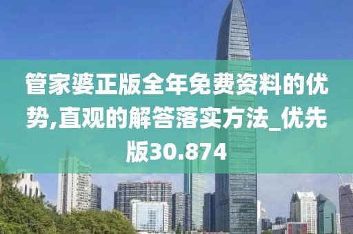 管家婆正版全年免費資料的優勢,直觀的解答落實方法_優先版30.874