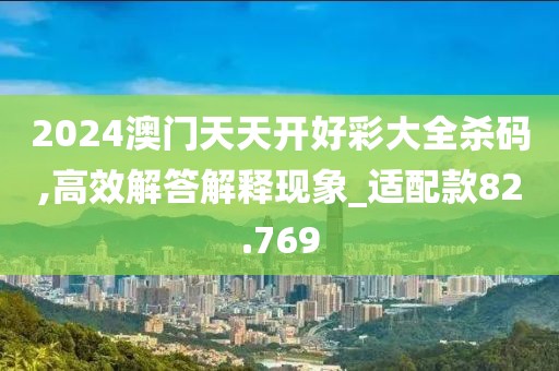 2024澳門天天開好彩大全殺碼,高效解答解釋現象_適配款82.769