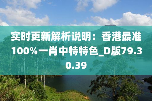 實時更新解析說明：香港最準100%一肖中特特色_D版79.30.39