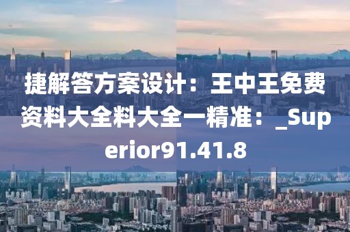 捷解答方案設計：王中王免費資料大全料大全一精準：_Superior91.41.8