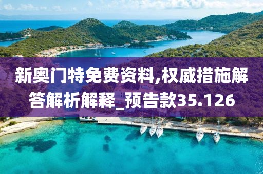 新奧門特免費資料,權威措施解答解析解釋_預告款35.126