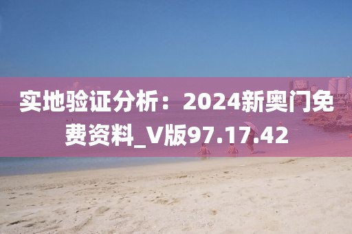 實地驗證分析：2024新奧門免費資料_V版97.17.42