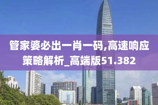管家婆必出一肖一碼,高速響應策略解析_高端版51.382