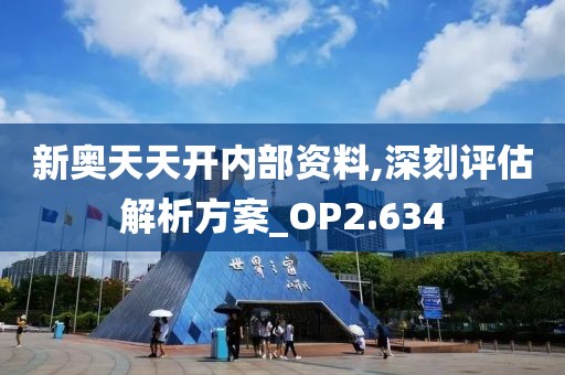 新奧天天開內部資料,深刻評估解析方案_OP2.634