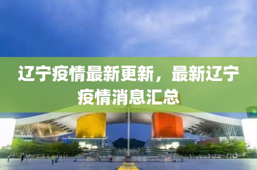 遼寧疫情最新更新，最新遼寧疫情消息匯總