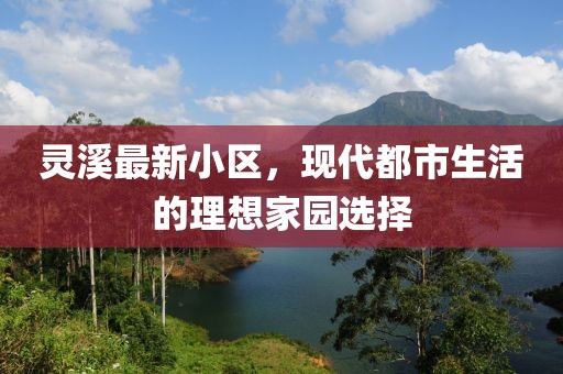 靈溪最新小區，現代都市生活的理想家園選擇
