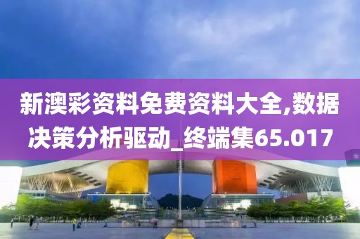 新澳彩資料免費資料大全,數據決策分析驅動_終端集65.017