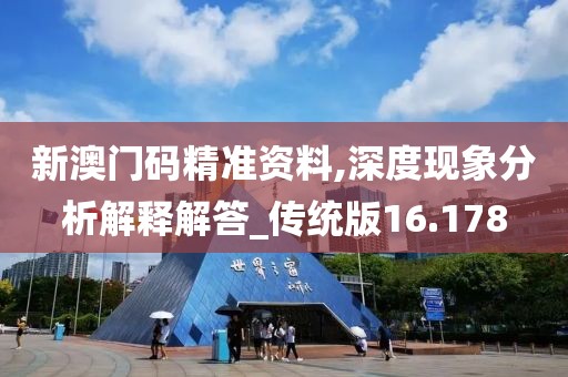 新澳門碼精準資料,深度現象分析解釋解答_傳統版16.178