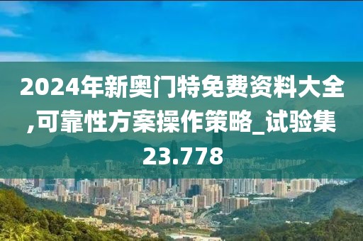 2024年新奧門特免費資料大全,可靠性方案操作策略_試驗集23.778