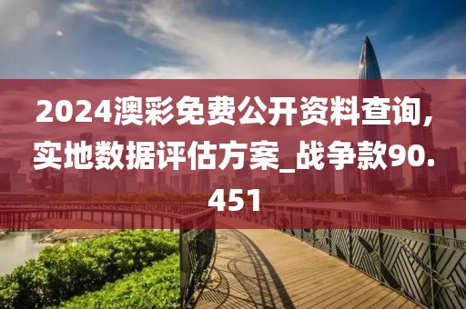 2024澳彩免費公開資料查詢,實地數據評估方案_戰爭款90.451