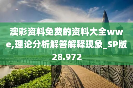 澳彩資料免費的資料大全wwe,理論分析解答解釋現象_SP版28.972