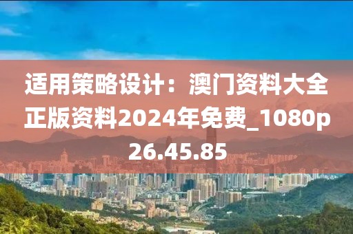 適用策略設計：澳門資料大全正版資料2024年免費_1080p26.45.85