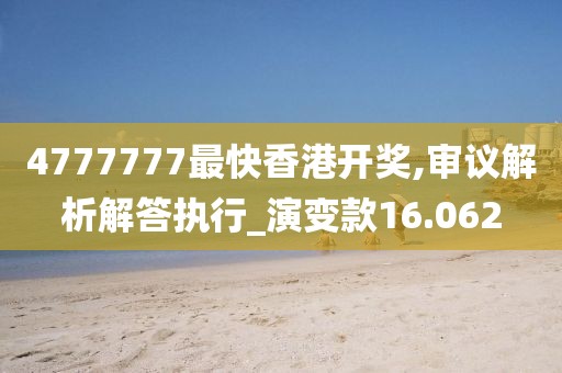 4777777最快香港開獎,審議解析解答執行_演變款16.062