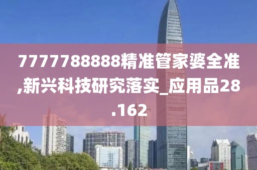 7777788888精準管家婆全準,新興科技研究落實_應用品28.162