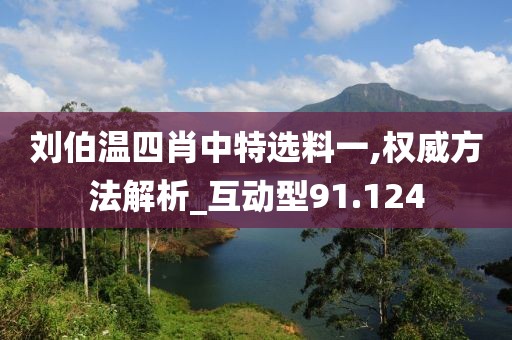 劉伯溫四肖中特選料一,權威方法解析_互動型91.124