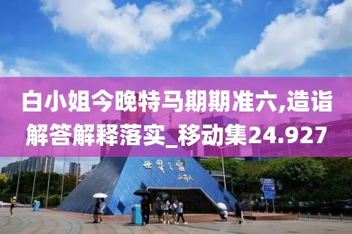 白小姐今晚特馬期期準六,造詣解答解釋落實_移動集24.927