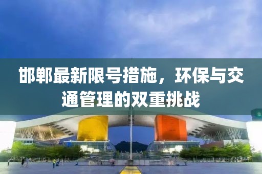 邯鄲最新限號措施，環保與交通管理的雙重挑戰