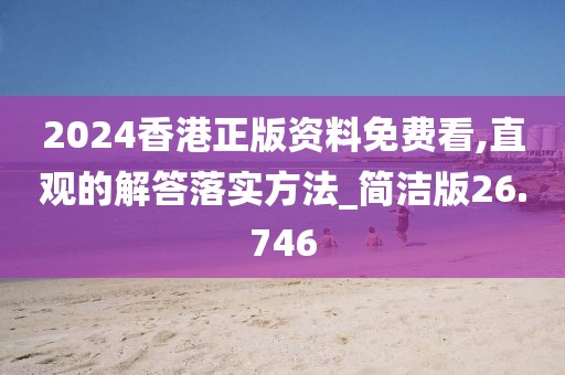 2024香港正版資料免費看,直觀的解答落實方法_簡潔版26.746