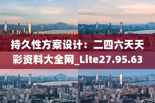 持久性方案設計：二四六天天彩資料大全網_Lite27.95.63