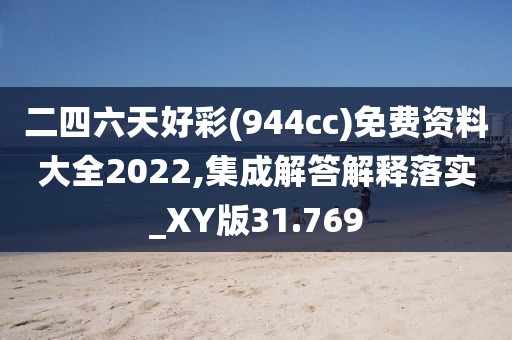 二四六天好彩(944cc)免費資料大全2022,集成解答解釋落實_XY版31.769