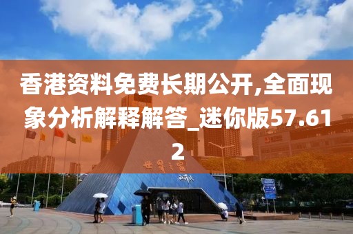 香港資料免費長期公開,全面現象分析解釋解答_迷你版57.612