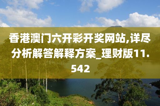 香港澳門六開彩開獎網站,詳盡分析解答解釋方案_理財版11.542
