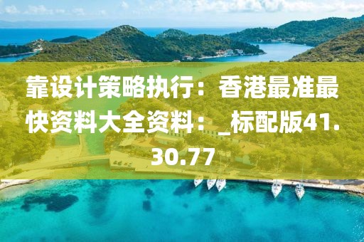 靠設計策略執行：香港最準最快資料大全資料：_標配版41.30.77