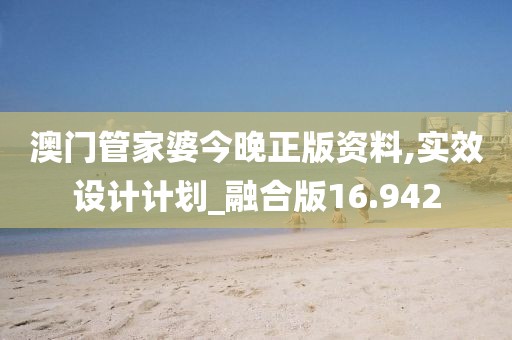 澳門管家婆今晚正版資料,實效設計計劃_融合版16.942
