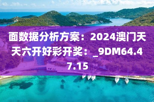 面數據分析方案：2024澳門天天六開好彩開獎：_9DM64.47.15