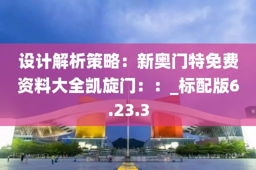 設計解析策略：新奧門特免費資料大全凱旋門：：_標配版6.23.3